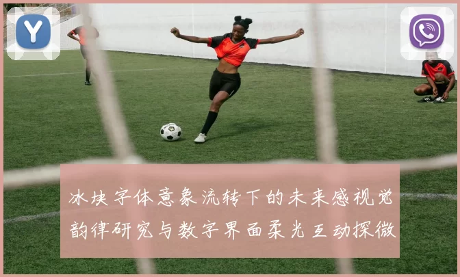 冰块字体意象流转下的未来感视觉韵律研究与数字界面柔光互动探微