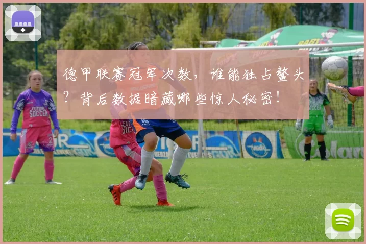 德甲联赛冠军次数,谁能独占鳌头?背后数据暗藏哪些惊人秘密!