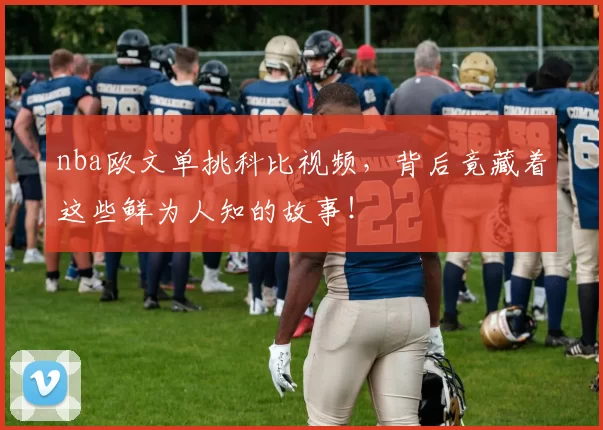 nba欧文单挑科比视频，背后竟藏着这些鲜为人知的故事！