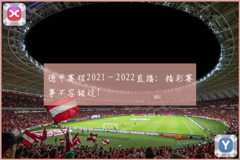 德甲赛程2021 - 2022直播：精彩赛事不容错过！