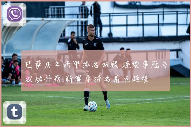 巴萨历年西甲排名回顾 连续争冠与波动并存 新赛季排名看点延续